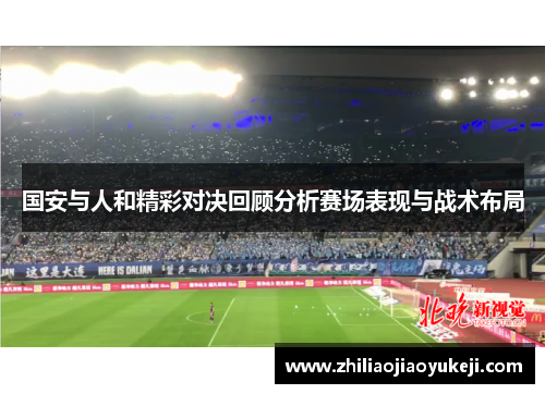 国安与人和精彩对决回顾分析赛场表现与战术布局