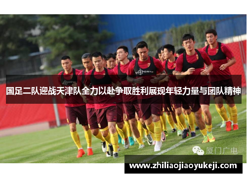 国足二队迎战天津队全力以赴争取胜利展现年轻力量与团队精神