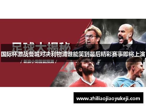 国际杯激战曼城对决利物浦谁能笑到最后精彩赛事即将上演