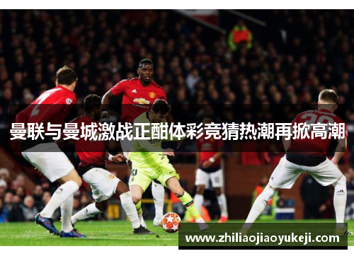 曼联与曼城激战正酣体彩竞猜热潮再掀高潮